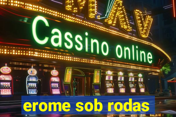 erome sob rodas